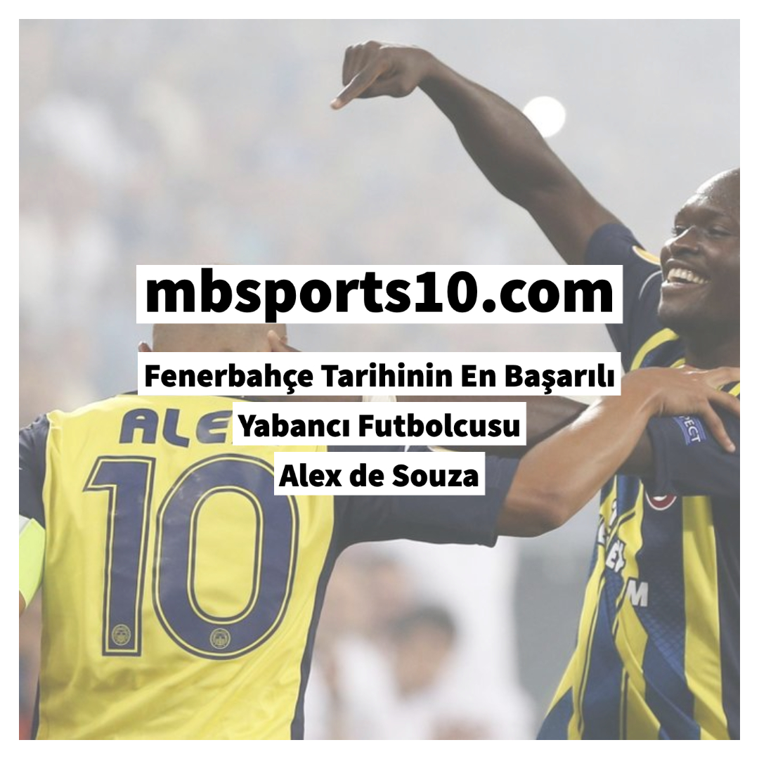Fenerbahçe Tarihinin En Başarılı Yabancı Futbolcusu: Alex de Souza